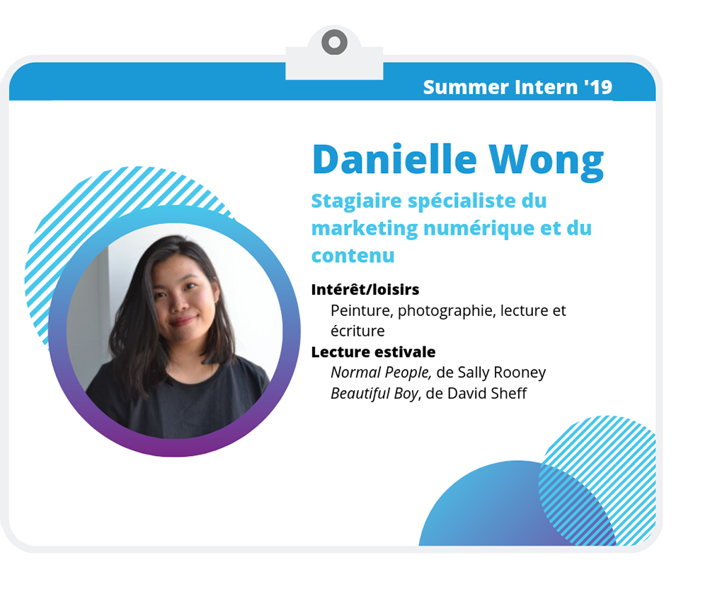 Danielle Wong, stagiaire spécialiste du marketing numérique et du contenu Intérêt/loisirs : Peinture, photographie, lecture et écriture Danielle Wong, stagiaire spécialiste du marketing numérique et du contenu Intérêt/loisirs : Peinture, photographie, lecture et écriture Lecture estivale : Beautiful Boy, de David Sheff