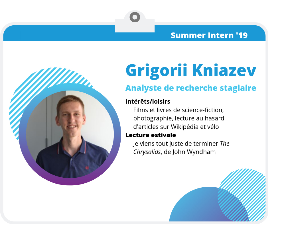 Grigorii Kniazev, analyste de recherche stagiaire Grigorii Kniazev, analyste de recherche stagiaire Intérêts/loisirs : Films et livres de science-fiction, photographie, lecture au hasard d'articles sur Wikipédia et vélo Lecture estivale : Je viens tout juste de terminer The Chrysalids, de John Wyndham